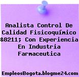 Analista Control De Calidad Fisicoquímico &8211; Con Experiencia En Industria Farmaceutica