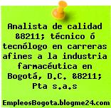 Analista de calidad &8211; técnico ó tecnólogo en carreras afines a la industria farmacéutica en Bogotá, D.C. &8211; Pta s.a.s