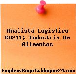 Analista Logistico &8211; Industria De Alimentos