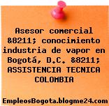 Asesor comercial &8211; conocimiento industria de vapor en Bogotá, D.C. &8211; ASSISTENCIA TECNICA COLOMBIA