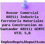 Asesor Comercial &8211; Industria Ferretería Materiales para Construccion en Santander &8211; GENTE UTIL S.A