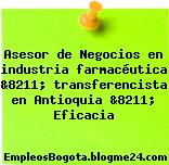 Asesor de Negocios en industria farmacéutica &8211; transferencista en Antioquia &8211; Eficacia