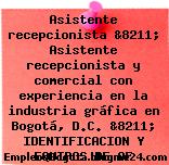 Asistente recepcionista &8211; Asistente recepcionista y comercial con experiencia en la industria gráfica en Bogotá, D.C. &8211; IDENTIFICACION Y EQUIPOS DE OF