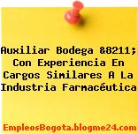 Auxiliar Bodega &8211; Con Experiencia En Cargos Similares A La Industria Farmacéutica