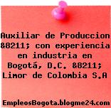 Auxiliar de Produccion &8211; con experiencia en industria en Bogotá, D.C. &8211; Limor de Colombia S.A