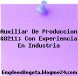 Auxiliar De Produccion &8211; Con Experiencia En Industria
