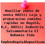 Auxiliar punto de venta &8211; caja y preparacion comidas rapidas en Bogotá, D.C. &8211; Industria Salsamentaria El Bohemio ltda