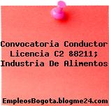 Convocatoria Conductor Licencia C2 &8211; Industria De Alimentos