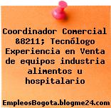 Coordinador Comercial &8211; Tecnólogo Experiencia en Venta de equipos industria alimentos u hospitalario