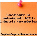 Coordinador De Mantenimiento &8211; Industria Farmacéutica