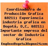 Coordinado/ra de Producción Grafica &8211; Experiencia industria grafica en Bogotá, D.C. &8211; Importante empresa del sector de Industria Grafica