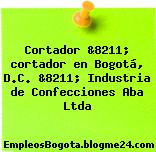 Cortador &8211; cortador en Bogotá, D.C. &8211; Industria de Confecciones Aba Ltda