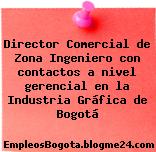 Director Comercial de Zona Ingeniero con contactos a nivel gerencial en la Industria Gráfica de Bogotá