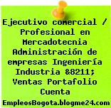 Ejecutivo comercial / Profesional en Mercadotecnia Administración de empresas Ingeniería Industria &8211; Ventas Portafolio Cuenta