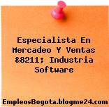 Especialista En Mercadeo Y Ventas &8211; Industria Software