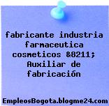 fabricante industria farmaceutica cosmeticos &8211; Auxiliar de fabricación