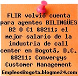 FLIR volvió cuenta para agentes BILINGÜES B2 O C1 &8211; el mejor salario de la industria de call center en Bogotá, D.C. &8211; Convergys Customer Management