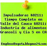 Impulsadoras &8211; Tiempo Completo en Valle del Cauca &8211; Industria de alimentos Gransoli y Cia S en CA