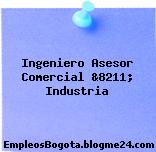 Ingeniero Asesor Comercial &8211; Industria