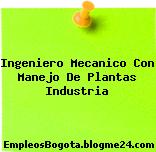 Ingeniero Mecanico Con Manejo De Plantas Industria