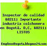 Inspector de calidad &8211; Importante industria colchonera en Bogotá, D.C. &8211; LISTOS