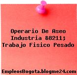 Operario De Aseo Industria &8211; Trabajo Fisico Pesado