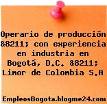 Operario de producción &8211; con experiencia en industria en Bogotá, D.C. &8211; Limor de Colombia S.A