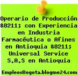 Operario de Producción &8211; con Experiencia en Industria Farmacéutica o Afines en Antioquia &8211; Universal Service S.A.S en Antioquia