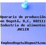 Operario de producción en Bogotá, D.C. &8211; Industria de alimentos JACLER