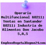 Operario Multifuncional &8211; Ventas en Santander &8211; Industria de Alimentos Don Jacobo S.A.S