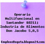 Operario Multifuncional en Santander &8211; Industria de Alimentos Don Jacobo S.A.S