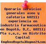 Operario servicios generales aseo y cafeteria &8211; experiencia en industria farmaceutica en Bogotá, D.C. &8211; Pta s.a.s. en Distrito Capital