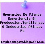 Operarios De Planta Experiencia En Produccion,Textileras, O Industrias Afines. Ft