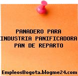 PANADERO PARA INDUSTRIA PANIFICADORA PAN DE REPARTO