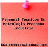 Personal Tecnicos En Motrologia Procesos Industria