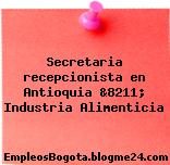 Secretaria recepcionista en Antioquia &8211; Industria Alimenticia
