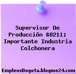 Supervisor De Producción &8211; Importante Industria Colchonera