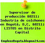 Supervisor de producción &8211; Industria de colchones en Bogotá, D.C. &8211; LISTOS en Distrito Capital