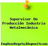 Supervisor De Producción Industria Metalmecánica