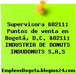 Supervisora &8211; Puntos de venta en Bogotá, D.C. &8211; INDUSTRIA DE DONUTS INDUDONUTS S.A.S