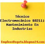 Técnico Electromecánico &8211; Mantenimiento En Industrias