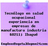 Tecnólogo en salud ocupacional experiencia en empresas de manufactura industria &8211; Ibagué