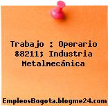 Trabajo : Operario &8211; Industria Metalmecánica