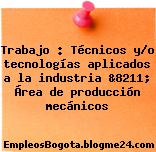 Trabajo : Técnicos y/o tecnologías aplicados a la industria &8211; Área de producción mecánicos