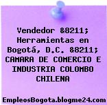 Vendedor &8211; Herramientas en Bogotá, D.C. &8211; CAMARA DE COMERCIO E INDUSTRIA COLOMBO CHILENA