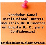 Vendedor Canal Institucional &8211; Industria De Alimentos en Bogotá D. C. para Confidencial