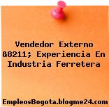 Vendedor Externo &8211; Experiencia En Industria Ferretera