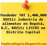 Vendedor TAT 1.400.000 &8211; industria de alimentos en Bogotá, D.C. &8211; LISTOS en Distrito Capital