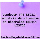 Vendedor TAT &8211; industria de alimentos en Risaralda &8211; LISTOS