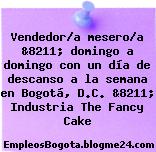 Vendedor/a mesero/a &8211; domingo a domingo con un día de descanso a la semana en Bogotá, D.C. &8211; Industria The Fancy Cake